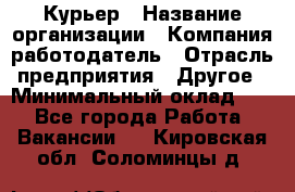 Курьер › Название организации ­ Компания-работодатель › Отрасль предприятия ­ Другое › Минимальный оклад ­ 1 - Все города Работа » Вакансии   . Кировская обл.,Соломинцы д.